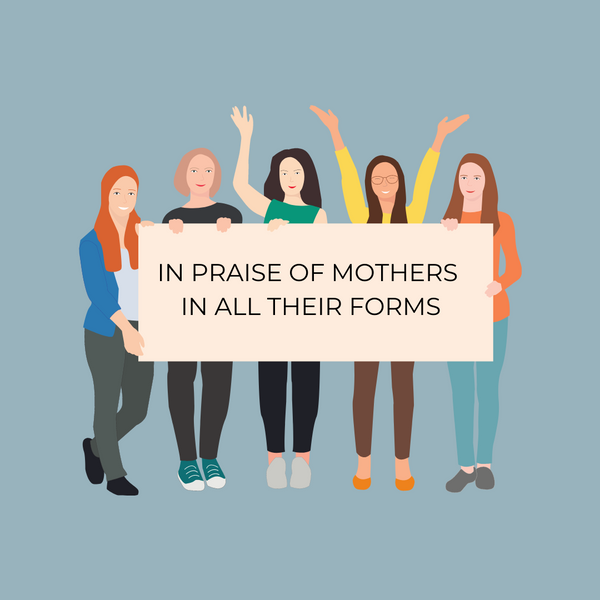 In Praise Of Mothers In All Their Forms